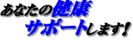 あなたの健康サポートします